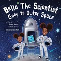 Bella the Scientist Goes to Outer Space | Silvana Spence ; Isabella Spence ; Darwin Marfil | 