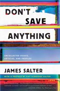 DONT SAVE ANYTHING | James Salter | 
