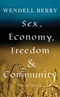 Sex, Economy, Freedom, & Community | Wendell Berry | 