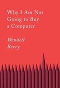 Why I Am Not Going to Buy a Computer | Wendell Berry | 