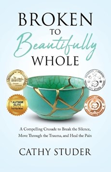 Broken to Beautifully Whole: A Compelling Crusade to Break the Silence, Move Through the Trauma, and Heal the Pain