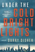 UNDER THE COLD BRIGHT LIGHTS | Garry Disher | 