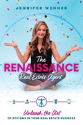 The Renaissance Real Estate Agent: Unleash the Art of Systems in Your Real Estate Business | Jennifer Wehner | 