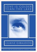 Love Is Colder Than the Lake | Liliane Giraudon | 