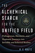 The Alchemical Search for the Unified Field | R. E. Kretz | 