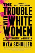 The Trouble with White Women | Kyla Schuller | 