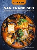 City Eats: San Francisco: 50 Recipes from the Best of the City by the Bay | Trevor Felch | 