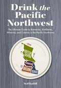 Drink the Pacific Northwest: The Ultimate Guide to Breweries, Distilleries, and Wineries in the Northwest | Neil Ratliff | 