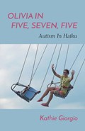 Olivia In Five, Seven, Five; Autism In Haiku | Kathie Giorgio | 