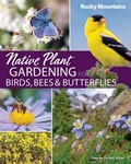Native Plant Gardening for Birds, Bees & Butterflies: Rocky Mountains | George Oxford Miller | 