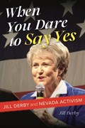 When You Dare to Say Yes: Jill Derby and Nevada Activism | Jill Derby | 