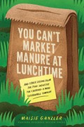 You Can't Market Manure at Lunchtime | Maisie Ganzler | 