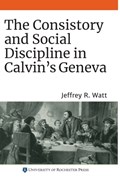 The Consistory and Social Discipline in Calvin's Geneva | Jeffrey R. (Royalty Account) Watt | 