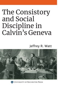 The Consistory and Social Discipline in Calvin's Geneva
