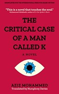 The Critical Case of a Man Called K | Aziz Mohammed | 