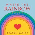 Where the Rainbow Falls | Sharon Carney | 