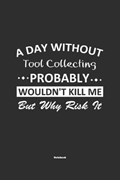 A Day Without Tool Collecting Probably Wouldn't Kill Me But Why Risk It Notebook | Tool Collecting Publishing | 