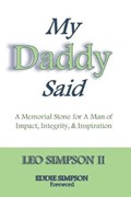 My Daddy Said: A Memorial Stone for A Man of Impact, Integrity, & Inspiration | Eddie Simpson | 