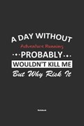 A Day Without Adventure Running Probably Wouldn't Kill Me But Why Risk It Notebook | Adventure Running Publishing | 