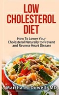 Low Cholesterol Diet - How To Lower Your Cholesterol Naturally to Prevent and Reverse Heart Disease | McDowell Martha McDowell | 