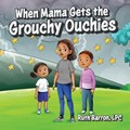 When Mama Gets the Grouchy Ouchies | Ruth Barron Lpc | 