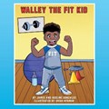 Walley the Fit Kid | Gonzales, James ; Gonzales, Adeline | 