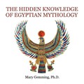 The Hidden Knowledge of Egyptian Mythology | Gemming, Mary, Ph D | 