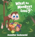 What Do Monkeys Love? | Jennifer Laskowski | 