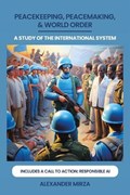 Peacekeeping, Peacemaking, & World Order | Alexander Mirza | 