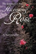 The Journey of the Ascending Rose | Kathleen Ho | 
