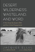 Desert, Wilderness, Wasteland, and Word | Jacques Ellul | 