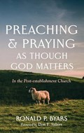 Preaching and Praying as Though God Matters | Ronald P Byars | 