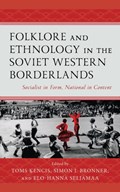 Folklore and Ethnology in the Soviet Western Borderlands | Toms Kencis ; Simon J. Bronner ; Elo-Hanna Seljamaa | 