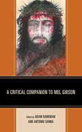A Critical Companion to Mel Gibson | Adam Barkman ; Antonio Sanna | 