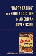 “Happy Eating” and Food Addiction in American Advertising | Debbie Danowski | 