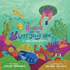 Hannah and the Lost Jelly Shoe: A True Story of Faith