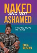 Naked and Not Ashamed Finding Hope in Trials | Bola Musiwa | 