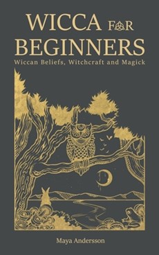 Wicca for Beginners: Wiccan Beliefs, Witchcraft and Magick