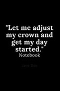 let me adjust my crown and get my day started notebook | Assia Rabih | 