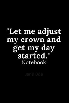 let me adjust my crown and get my day started notebook