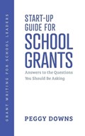 Start-Up Guide for School Grants: Answers to the Questions You Should Be Asking | Peggy Downs | 