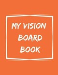 My Vision Board Book: A Guided Notebook for Visually Clarifying & Capturing What You Really Want | Write Yourself Clear Publishing | 