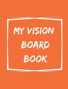 My Vision Board Book: A Guided Notebook for Visually Clarifying & Capturing What You Really Want