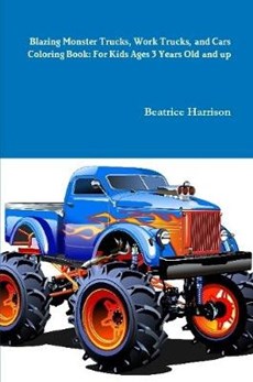 Blazing Monster Trucks, Work Trucks, and Cars Coloring Book: For Kids Ages 3 Years Old and up