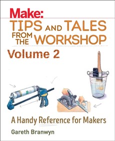 Make - Tips and Tales from the Workshop Volume 2