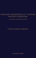 Chivalric Tradition in 21st Century Fantasy Literature | Tugce Cankaya Simpson | 