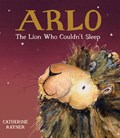 Arlo the Lion Who Couldn't Sleep | Catherine Rayner | 