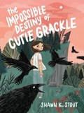 The Impossible Destiny of Cutie Grackle | Shawn K. Stout | 
