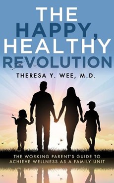 The Happy, Healthy Revolution: The Working Parent's Guide to Achieve Wellness as a Family Unit