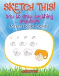 Sketch This! How to Draw Anything Anywhere Activity Book for Kids | Creative | 